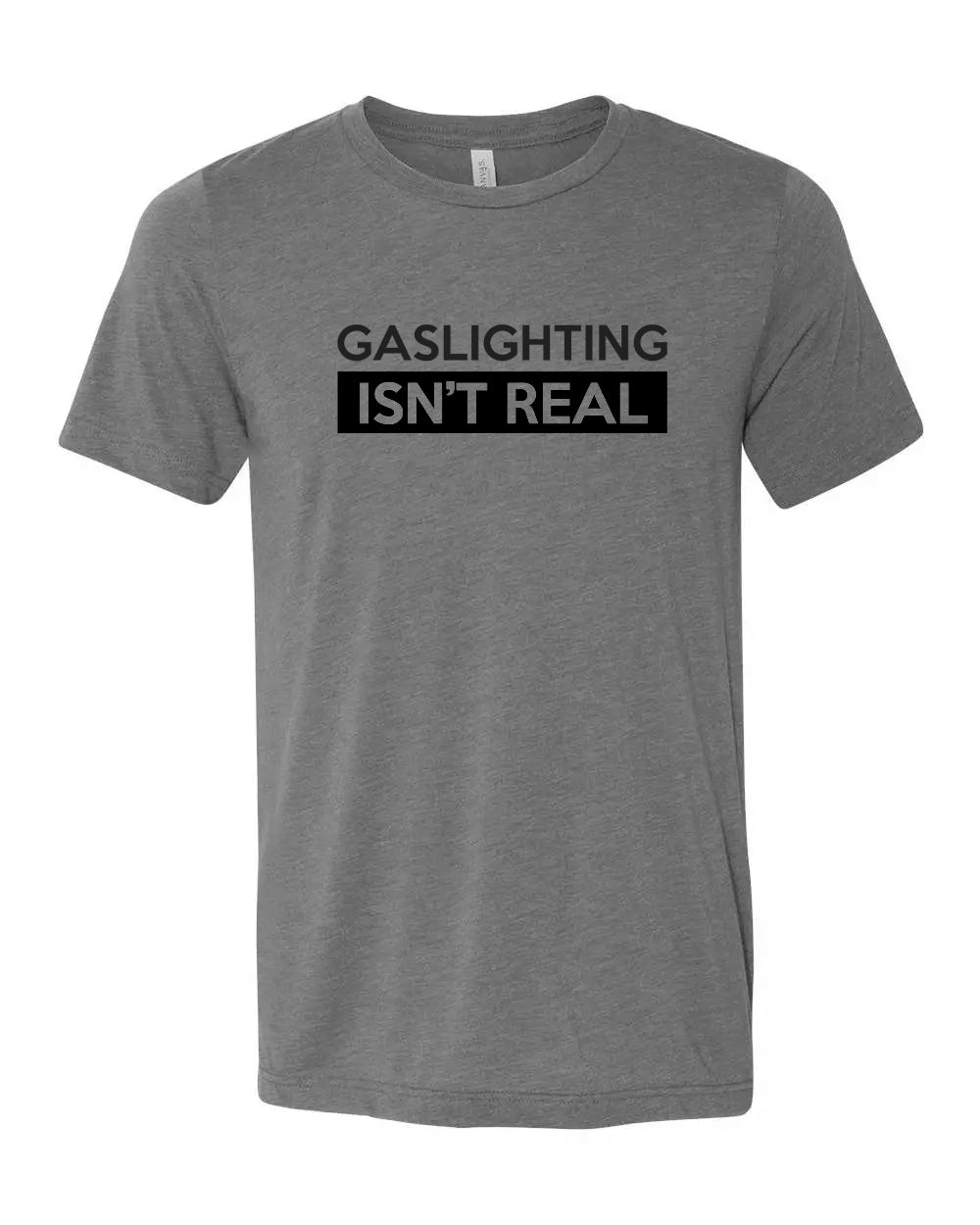 GASLIGHTING ISN'T REAL T-Shirts | Unsettled Apparel