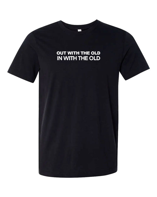 OUT WITH THE OLD T-Shirts | Unsettled Apparel