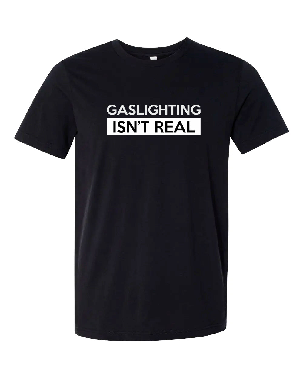 GASLIGHTING ISN'T REAL T-Shirts | Unsettled Apparel